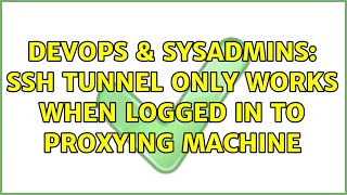 DevOps & SysAdmins: ssh tunnel only works when logged in to proxying machine
