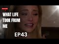 What life took from me ep43