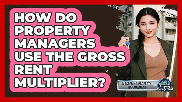 How Do Property Managers Use The Gross Rent Multiplier? - Mastering Property Management