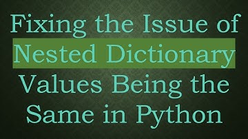 Fixing the Issue of Nested Dictionary Values Being the Same in Python