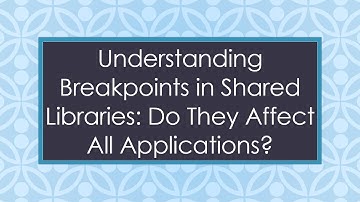 Understanding Breakpoints in Shared Libraries: Do They Affect All Applications?