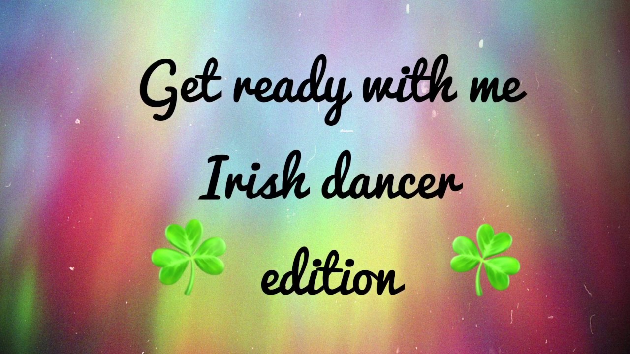Get ready for dance with me: Irish dancer edition