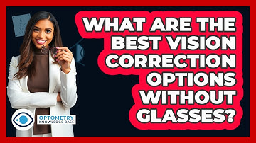 What Are The Best Vision Correction Options Without Glasses? - Optometry Knowledge Base