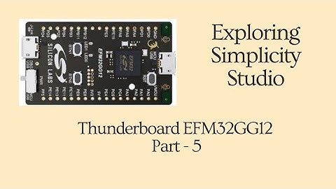 Exploring the features of Simplicity Studio | Thunderboard EFM32GG12 Part - 5