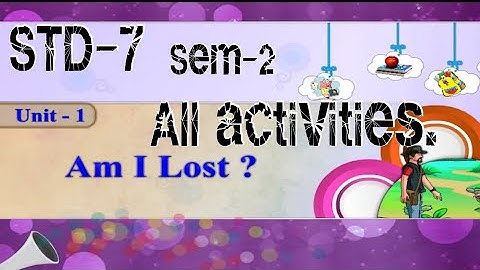 STD7.UNIT.1.AM I LOST ? .SEM-2 ALL ACTIVITIES.