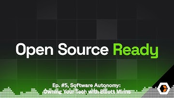 Open Source Ready - Ep. #5, Software Autonomy: Owning Your Tech with Elliott Minns