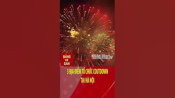 Hà Nội có 3 địa điểm tổ chức Countdown