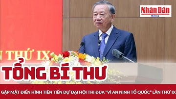 Tổng Bí thư Tô Lâm gặp mặt điển hình tiên tiến dự Đại hội thi đua "Vì An ninh Tổ quốc” lần thứ IX