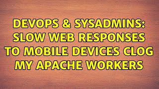 DevOps & SysAdmins: Slow web responses to mobile devices clog my apache workers (2 Solutions!!)