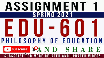 EDU601 Assignment 1 Spring 2021 Solution | EDU601 – Philosophy of Education