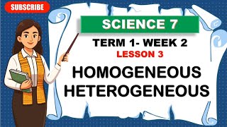 SCIENCE 7: TERM 1-WEEK 2_Lesson 3: HOMOGENEOUS AND HETEROZYGOUS MIXTURE 