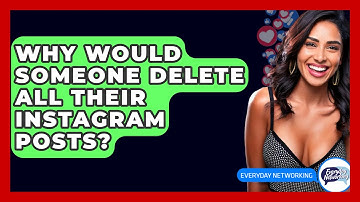 Why Would Someone Delete All Their Instagram Posts? - Everyday-Networking