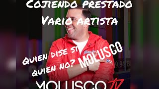 MOLUSCO PIDE PRESTADO A VARIOS ARTISTAS VEA QUIÉN LE DIJO K NO .