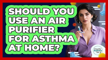 Should You Use An Air Purifier For Asthma At Home? - Everyday Asthma Tips
