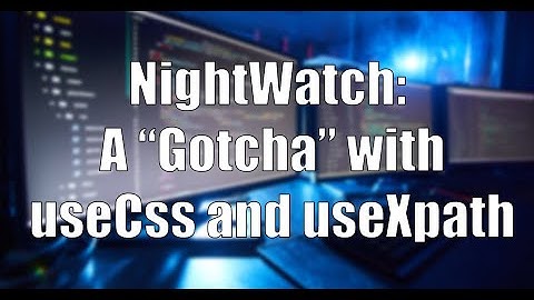 Nightwatch.js: A "Gotcha" with useCss() and useXpath()