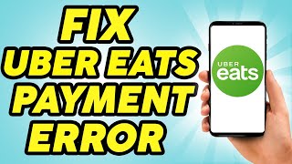 How to Fix Uber Eats Payment Error - Easily Fixed!!!