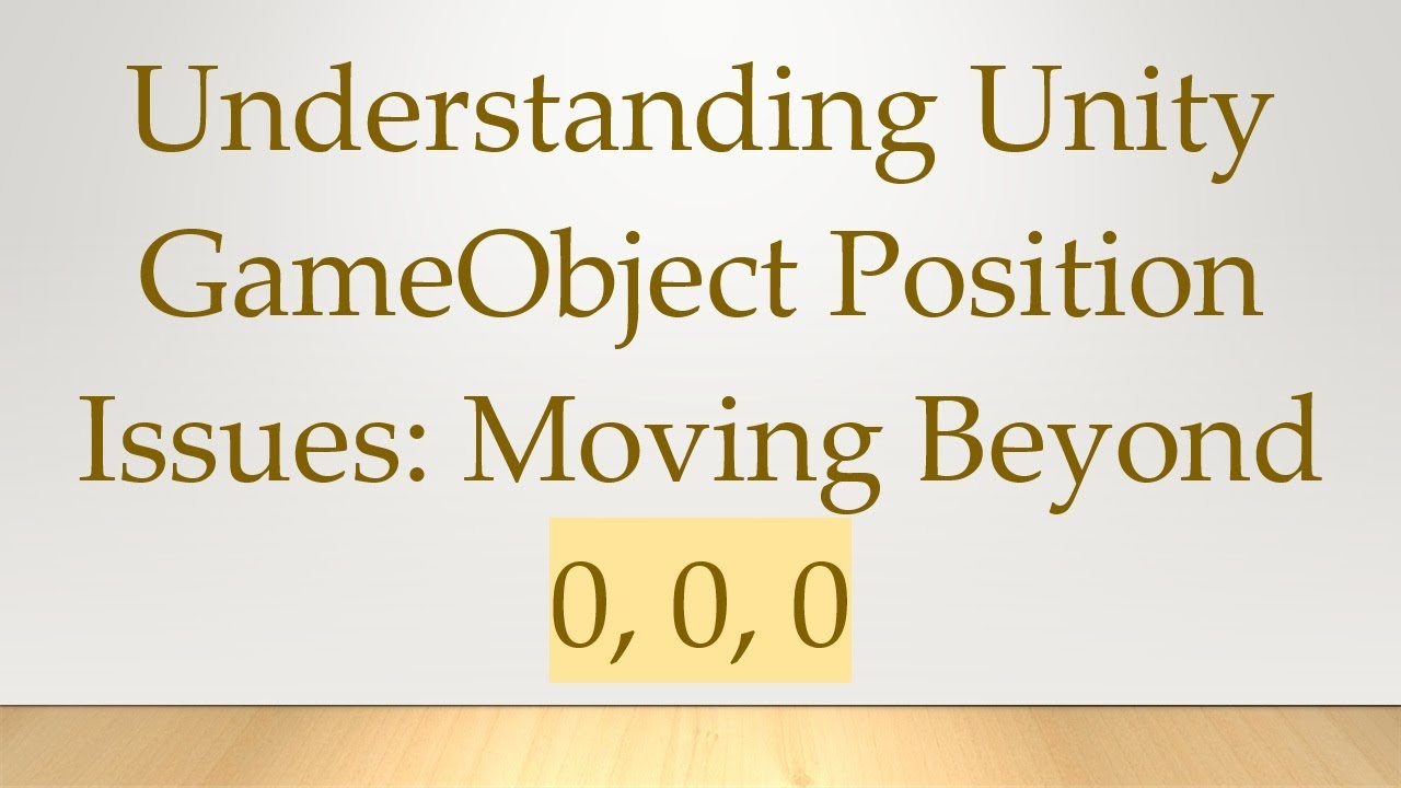 Understanding Unity GameObject Position Issues: Moving Beyond 0, 0, 0