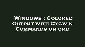 Windows : Colored Output with Cygwin Commands on cmd
