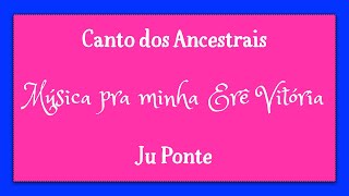 MÚSICA PRA MINHA ERÊ VITÓRIA · JU PONTE · CANTO DOS ANCESTRAIS