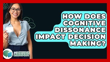 How Does Cognitive Dissonance Impact Decision Making? - The Language Library