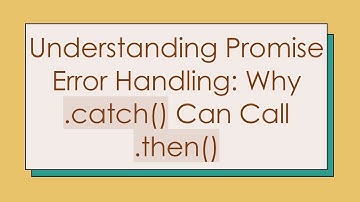 Understanding Promise Error Handling: Why .catch() Can Call .then()