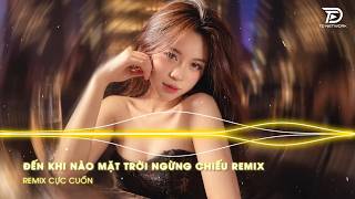 Đến Khi Nào Remix, Đến Khi Nào Mặt Trời Ngừng Chiếu Remix - Nhạc Tiktok Remix Hay 2026