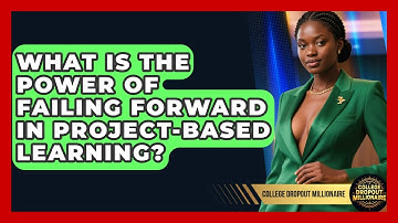 What Is The Power Of Failing Forward In Project-based Learning? - College Dropout Millionaire
