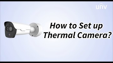 UNV【How to Video】How to Set up Thermal Camera