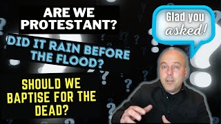 Glad You Asked Midweek Special 2: Being protestant; rain before the flood; baptising for the dead