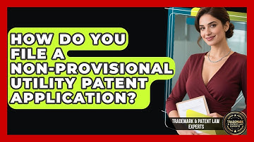 How Do You File A Non-provisional Utility Patent Application? - Trademark and Patent Law Experts