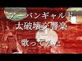 【歌ってみた】大破壊交響楽 / アーバンギャルド