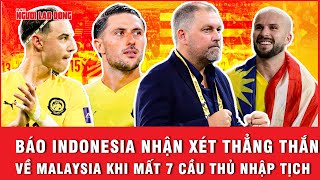 Báo Indonesia nhận xét thẳng thắn về Malaysia khi mất 7 cầu thủ nhập tịch | Ngoài đường piste