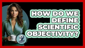 How Do We Define Scientific Objectivity? - Philosophy Beyond