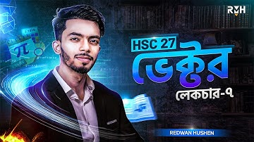 HSC 27 || Vector Lecture -7 || Physics 1st Paper Chapter 2 || ভেক্টর || Redwan Hushen || RMH