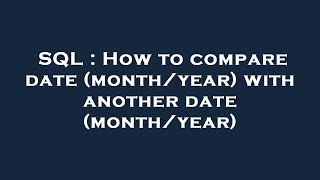 SQL : How to compare date (month/year) with another date (month/year)