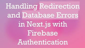 Handling Redirection and Database Errors in Next.js with Firebase Authentication