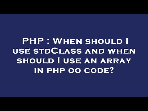 PHP : When should I use stdClass and when should I use an array in php oo code?