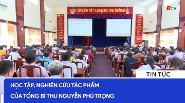 Học tập, nghiên cứu tác phẩm của Tổng Bí thư Nguyễn Phú Trọng | BTV - TRUYỀN HÌNH BÌNH DƯƠNG