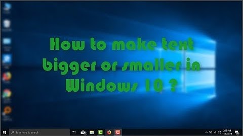 how to make text bigger and smaller in windows 10?