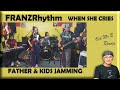 FRANZ Rhythm - WHEN SHE CRIES_(cover)_FATHER &amp; KIDS JAMMING (Reaction)