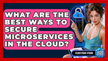 What Are The Best Ways To Secure Microservices In The Cloud? - Cloud Stack Studio
