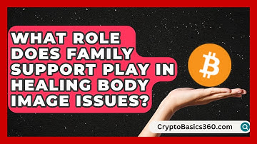 What Role Does Family Support Play in Healing Body Image Issues? | Eating Disorder Support Hub