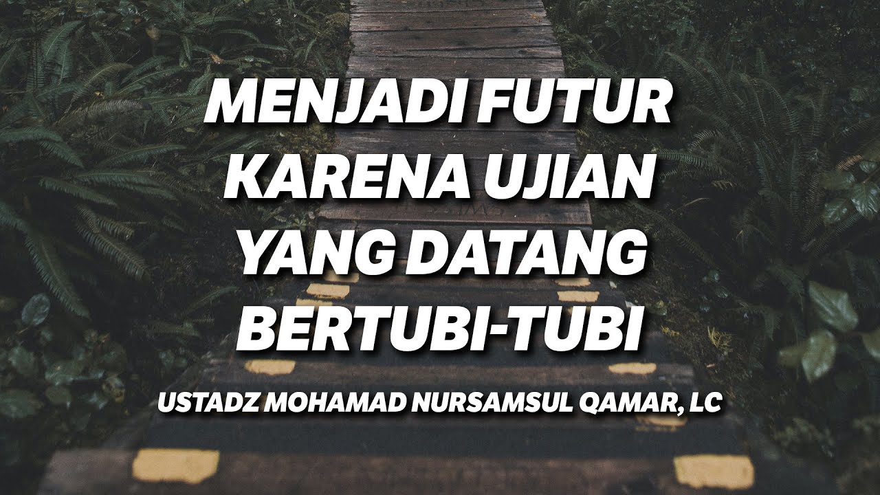 Menjadi Futur karena Ujian yang Datang Bertubi-tubi - Ustadz Nursamsul Qamar, Lc