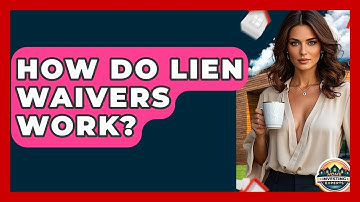 How Do Lien Waivers Work? - Home Investing Experts