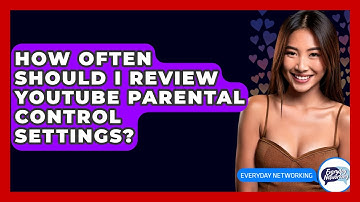 How Often Should I Review YouTube Parental Control Settings? - Everyday-Networking