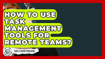 How To Use Task Management Tools For Remote Teams? - Guide To Work From Home