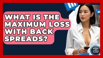 What Is The Maximum Loss With Back Spreads? - Stock and Options Playbook