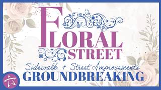 Groundbreaking Ceremony for Floral Street Streetscape Improvements Groundbreaking Ceremony for Floral Street Streetscape Improvements