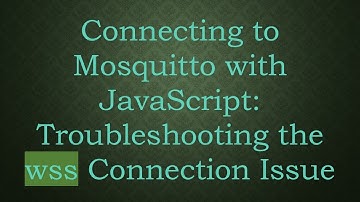 Connecting to Mosquitto with JavaScript: Troubleshooting the wss Connection Issue