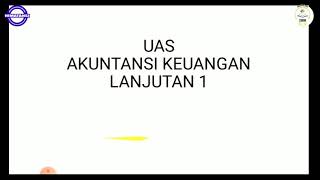 AKU BELAJAR - MENTORING ONLINE SOAL UAS MATA KULIAH AKUNTANSI KEUANGAN LANJUTAN 1 TAHUN 2019